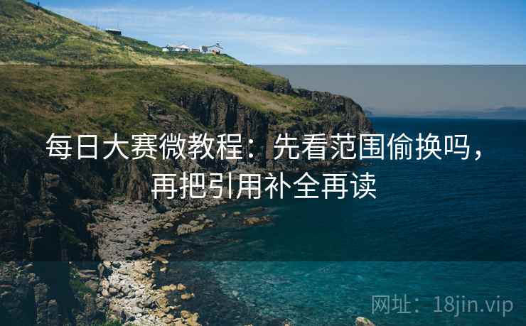 每日大赛微教程：先看范围偷换吗，再把引用补全再读