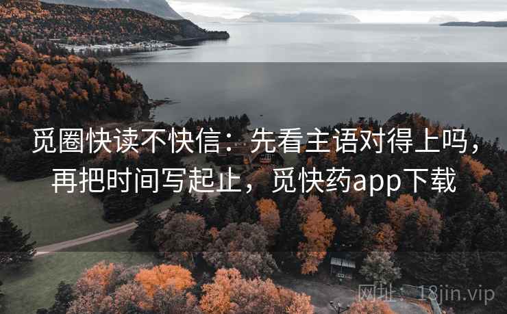 觅圈快读不快信：先看主语对得上吗，再把时间写起止，觅快药app下载